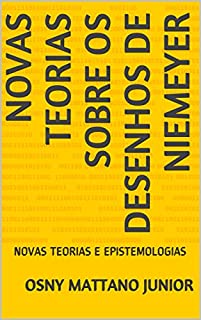 Livro NOVAS TEORIAS SOBRE OS DESENHOS DE NIEMEYER: NOVAS TEORIAS E EPISTEMOLOGIAS