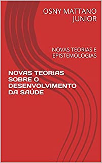 Livro NOVAS TEORIAS SOBRE O DESENVOLVIMENTO DA SAÚDE: NOVAS TEORIAS E EPISTEMOLOGIAS