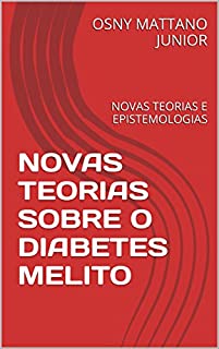 Livro NOVAS TEORIAS SOBRE O DIABETES MELITO: NOVAS TEORIAS E EPISTEMOLOGIAS