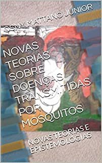 Livro NOVAS TEORIAS SOBRE DOENÇAS TRANSMITIDAS POR MOSQUITOS: NOVAS TEORIAS E EPISTEMOLOGIAS