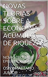 Livro NOVAS TEORIAS SOBRE A ECONOMIA - ACÚMULO DE RIQUEZAS: NOVAS TEORIAS E EPISTEMOLOGIAS