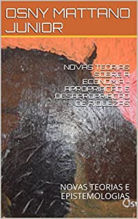Livro NOVAS TEORIAS SOBRE A ECONOMIA - APROPRIAÇÃO E DESAPROPRIAÇÃO DE RIQUEZAS: NOVAS TEORIAS E EPISTEMOLOGIAS