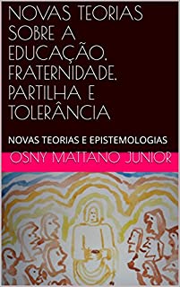 Livro NOVAS TEORIAS SOBRE A EDUCAÇÃO, FRATERNIDADE, PARTILHA E TOLERÂNCIA: NOVAS TEORIAS E EPISTEMOLOGIAS