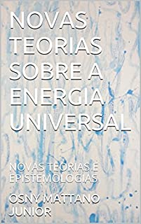 Livro NOVAS TEORIAS SOBRE A ENERGIA UNIVERSAL: NOVAS TEORIAS E EPISTEMOLOGIAS