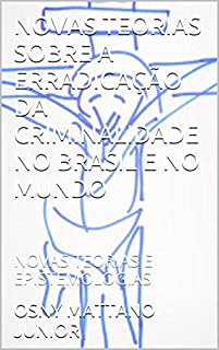 Livro NOVAS TEORIAS SOBRE A ERRADICAÇÃO DA CRIMINALIDADE NO BRASIL E NO MUNDO: NOVAS TEORIAS E EPISTEMOLOGIAS