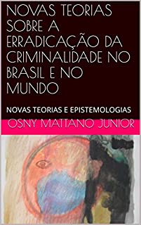 Livro NOVAS TEORIAS SOBRE A ERRADICAÇÃO DA CRIMINALIDADE NO BRASIL E NO MUNDO: NOVAS TEORIAS E EPISTEMOLOGIAS