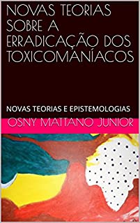 Livro NOVAS TEORIAS SOBRE A ERRADICAÇÃO DOS TOXICOMANÍACOS: NOVAS TEORIAS E EPISTEMOLOGIAS