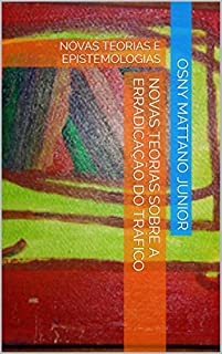 Livro NOVAS TEORIAS SOBRE A ERRADICAÇÃO DO TRÁFICO: NOVAS TEORIAS E EPISTEMOLOGIAS