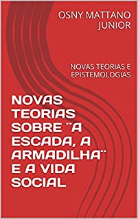 Livro NOVAS TEORIAS SOBRE ¨A ESCADA, A ARMADILHA¨ E A VIDA SOCIAL: NOVAS TEORIAS E EPISTEMOLOGIAS
