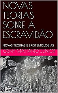 Livro NOVAS TEORIAS SOBRE A ESCRAVIDÃO: NOVAS TEORIAS E EPISTEMOLOGIAS