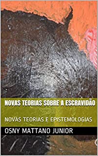 Livro NOVAS TEORIAS SOBRE A ESCRAVIDÃO: NOVAS TEORIAS E EPISTEMOLOGIAS