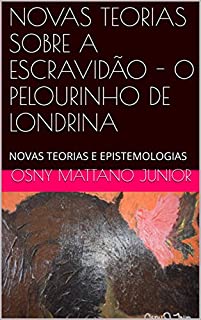 Livro NOVAS TEORIAS SOBRE A ESCRAVIDÃO - O PELOURINHO DE LONDRINA: NOVAS TEORIAS E EPISTEMOLOGIAS