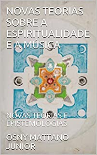 Livro NOVAS TEORIAS SOBRE A ESPIRITUALIDADE E A MÚSICA: NOVAS TEORIAS E EPISTEMOLOGIAS