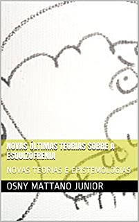 Livro NOVAS ÚLTIMAS TEORIAS SOBRE A ESQUIZOFRENIA: NOVAS TEORIAS E EPISTEMOLOGIAS