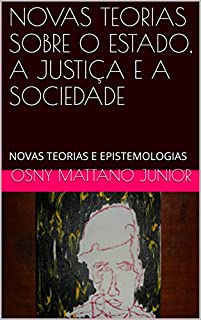 Livro NOVAS TEORIAS SOBRE O ESTADO, A JUSTIÇA E A SOCIEDADE: NOVAS TEORIAS E EPISTEMOLOGIAS