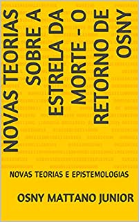 Livro NOVAS TEORIAS SOBRE A ESTRELA DA MORTE - O RETORNO DE OSNY: NOVAS TEORIAS E EPISTEMOLOGIAS