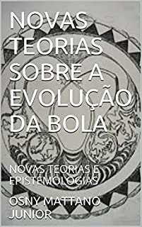 Livro NOVAS TEORIAS SOBRE A EVOLUÇÃO DA BOLA: NOVAS TEORIAS E EPISTEMOLOGIAS