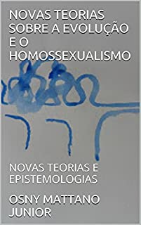 Livro NOVAS TEORIAS SOBRE A EVOLUÇÃO E O HOMOSSEXUALISMO: NOVAS TEORIAS E EPISTEMOLOGIAS