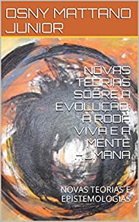 Livro NOVAS TEORIAS SOBRE A EVOLUÇÃO:  A RODA VIVA E A MENTE HUMANA: NOVAS TEORIAS E EPISTEMOLOGIAS
