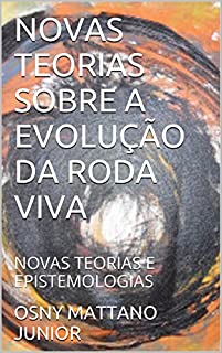 Livro NOVAS TEORIAS SOBRE A EVOLUÇÃO DA RODA VIVA: NOVAS TEORIAS E EPISTEMOLOGIAS