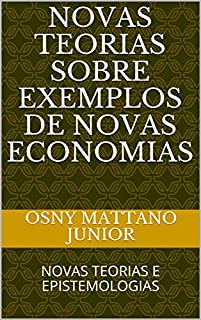 Livro NOVAS TEORIAS SOBRE EXEMPLOS DE NOVAS ECONOMIAS: NOVAS TEORIAS E EPISTEMOLOGIAS