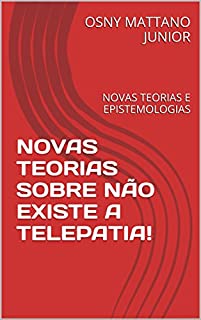 Livro NOVAS TEORIAS SOBRE NÃO EXISTE A TELEPATIA!: NOVAS TEORIAS E EPISTEMOLOGIAS