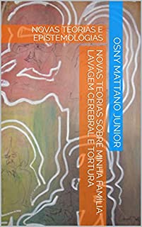 Livro NOVAS TEORIAS SOBRE MINHA FAMÍLIA: LAVAGEM CEREBRAL E TORTURA: NOVAS TEORIAS E EPISTEMOLOGIAS