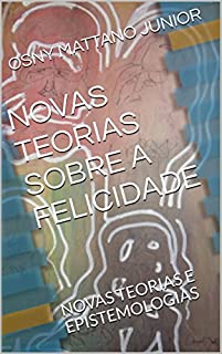 Livro NOVAS TEORIAS SOBRE A FELICIDADE: NOVAS TEORIAS E EPISTEMOLOGIAS