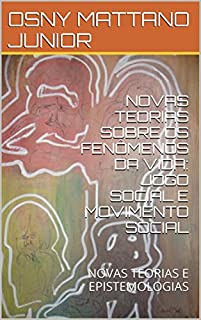 Livro NOVAS TEORIAS SOBRE OS FENÔMENOS DA VIDA: JOGO SOCIAL E MOVIMENTO SOCIAL: NOVAS TEORIAS E EPISTEMOLOGIAS