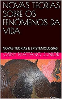 Livro NOVAS TEORIAS SOBRE OS FENÔMENOS DA VIDA: NOVAS TEORIAS E EPISTEMOLOGIAS