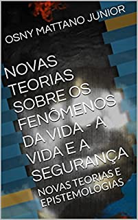 Livro NOVAS TEORIAS SOBRE OS FENÔMENOS DA VIDA - A VIDA E A SEGURANÇA: NOVAS TEORIAS E EPISTEMOLOGIAS