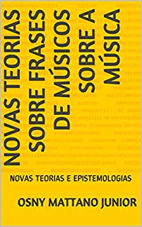 Livro NOVAS TEORIAS SOBRE FRASES DE MÚSICOS SOBRE A MÚSICA: NOVAS TEORIAS E EPISTEMOLOGIAS