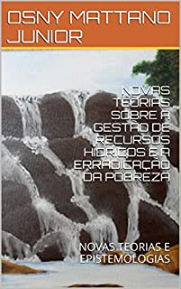 Livro NOVAS TEORIAS SOBRE A GESTÃO DE RECURSOS HÍDRICOS E A ERRADICAÇÃO DA POBREZA: NOVAS TEORIAS E EPISTEMOLOGIAS