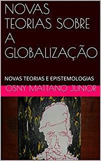 Livro NOVAS TEORIAS SOBRE A GLOBALIZAÇÃO: NOVAS TEORIAS E EPISTEMOLOGIAS