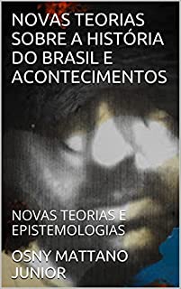 Livro NOVAS TEORIAS SOBRE A HISTÓRIA DO BRASIL E ACONTECIMENTOS: NOVAS TEORIAS E EPISTEMOLOGIAS