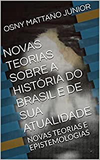Livro NOVAS TEORIAS SOBRE A HISTÓRIA DO BRASIL E DE SUA ATUALIDADE: NOVAS TEORIAS E EPISTEMOLOGIAS