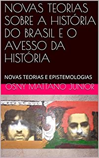 Livro NOVAS TEORIAS SOBRE A HISTÓRIA DO BRASIL E O AVESSO DA HISTÓRIA: NOVAS TEORIAS E EPISTEMOLOGIAS