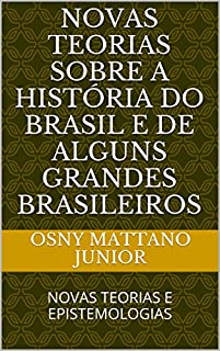 Livro NOVAS TEORIAS SOBRE A HISTÓRIA DO BRASIL E DE ALGUNS GRANDES BRASILEIROS: NOVAS TEORIAS E EPISTEMOLOGIAS