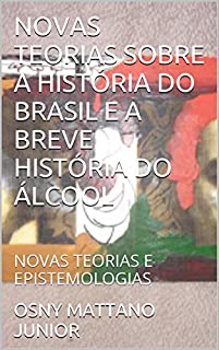 Livro NOVAS TEORIAS SOBRE A HISTÓRIA DO BRASIL E A BREVE HISTÓRIA DO ÁLCOOL: NOVAS TEORIAS E EPISTEMOLOGIAS