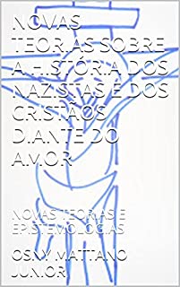 Livro NOVAS TEORIAS SOBRE A HISTÓRIA DOS NAZISTAS E DOS CRISTÃOS DIANTE DO AMOR: NOVAS TEORIAS E EPISTEMOLOGIAS