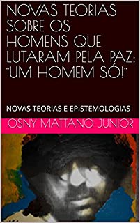 Livro NOVAS TEORIAS SOBRE OS HOMENS QUE LUTARAM PELA PAZ: ¨UM HOMEM SÓ!¨: NOVAS TEORIAS E EPISTEMOLOGIAS