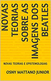 Livro NOVAS TEORIAS SOBRE AS IMAGENS DOS BEATLES: NOVAS TEORIAS E EPISTEMOLOGIAS