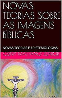Livro NOVAS TEORIAS SOBRE AS IMAGENS BÍBLICAS: NOVAS TEORIAS E EPISTEMOLOGIAS