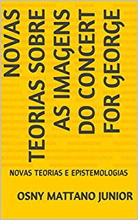 Livro NOVAS TEORIAS SOBRE AS IMAGENS DO CONCERT FOR GEORGE: NOVAS TEORIAS E EPISTEMOLOGIAS