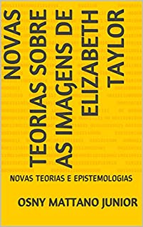 Livro NOVAS TEORIAS SOBRE AS IMAGENS DE ELIZABETH TAYLOR: NOVAS TEORIAS E EPISTEMOLOGIAS