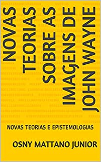 Livro NOVAS TEORIAS SOBRE AS IMAGENS DE JOHN WAYNE: NOVAS TEORIAS E EPISTEMOLOGIAS