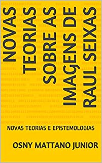 Livro NOVAS TEORIAS SOBRE AS IMAGENS DE RAUL SEIXAS: NOVAS TEORIAS E EPISTEMOLOGIAS