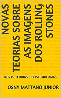 Livro NOVAS TEORIAS SOBRE AS IMAGENS DOS ROLLING STONES: NOVAS TEORIAS E EPISTEMOLOGIAS