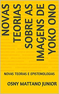 Livro NOVAS TEORIAS SOBRE AS IMAGENS DE YOKO ONO: NOVAS TEORIAS E EPISTEMOLOGIAS
