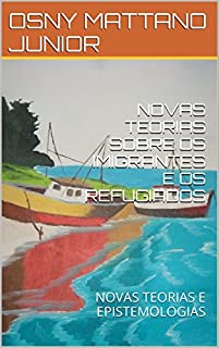 Livro NOVAS TEORIAS SOBRE OS IMIGRANTES E OS REFUGIADOS: NOVAS TEORIAS E EPISTEMOLOGIAS